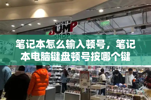 笔记本怎么输入顿号，笔记本电脑键盘顿号按哪个键