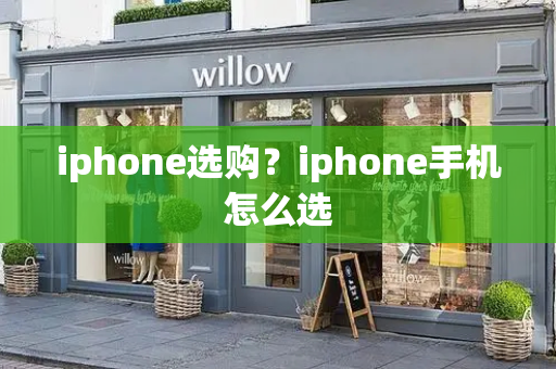 iphone选购？iphone手机怎么选-第1张图片-星选测评