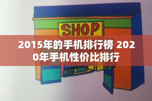 2015年的手机排行榜 2020年手机性价比排行