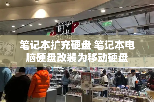 笔记本扩充硬盘 笔记本电脑硬盘改装为移动硬盘