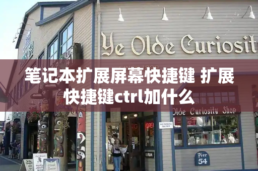 笔记本扩展屏幕快捷键 扩展快捷键ctrl加什么