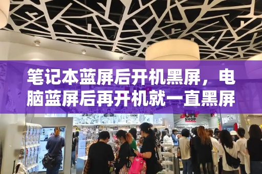 笔记本蓝屏后开机黑屏，电脑蓝屏后再开机就一直黑屏-第1张图片-星选测评