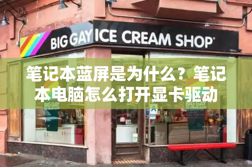 笔记本蓝屏是为什么？笔记本电脑怎么打开显卡驱动