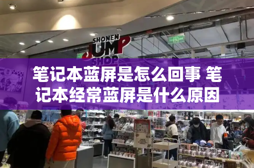 笔记本蓝屏是怎么回事 笔记本经常蓝屏是什么原因-第1张图片-星选测评