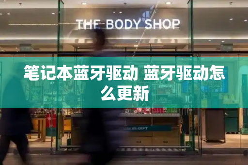 笔记本蓝牙驱动 蓝牙驱动怎么更新