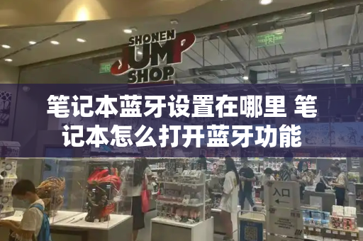 笔记本蓝牙设置在哪里 笔记本怎么打开蓝牙功能-第1张图片-星选测评