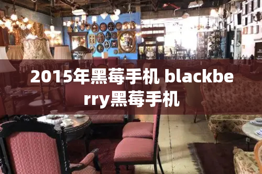 2015年黑莓手机 blackberry黑莓手机