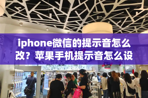 iphone微信的提示音怎么改？苹果手机提示音怎么设置其他的声音-第1张图片-星选测评