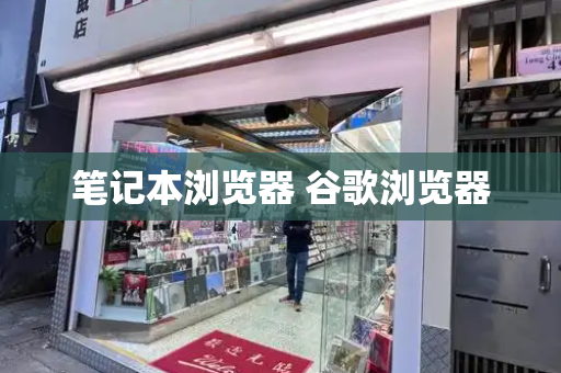 笔记本浏览器 谷歌浏览器
