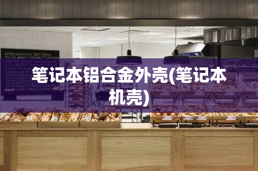 笔记本铝合金外壳(笔记本机壳)-第1张图片-星选测评