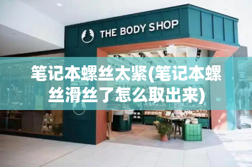 笔记本螺丝太紧(笔记本螺丝滑丝了怎么取出来)-第1张图片-星选测评