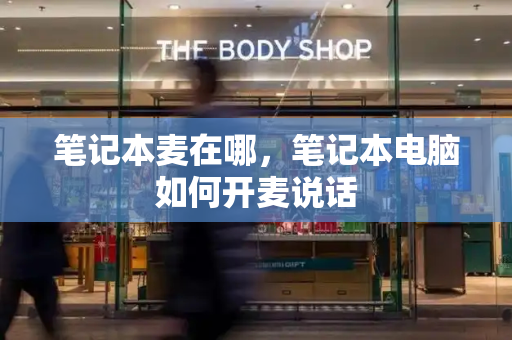 笔记本麦在哪，笔记本电脑如何开麦说话