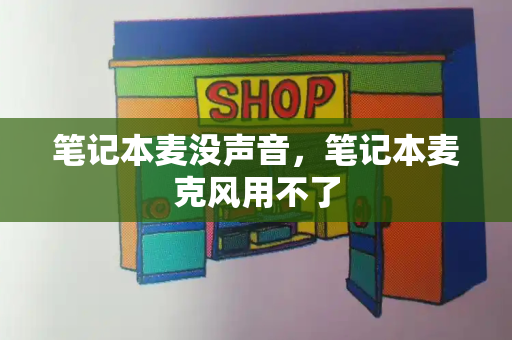 笔记本麦没声音，笔记本麦克风用不了