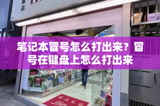 笔记本冒号怎么打出来？冒号在键盘上怎么打出来-第1张图片-星选测评