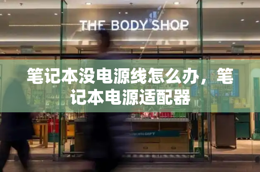 笔记本没电源线怎么办，笔记本电源适配器