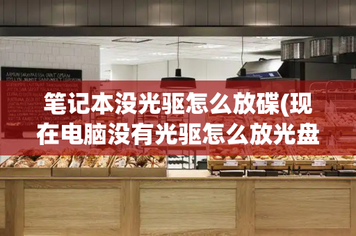 笔记本没光驱怎么放碟(现在电脑没有光驱怎么放光盘)-第1张图片-星选测评