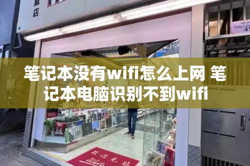 笔记本没有wifi怎么上网 笔记本电脑识别不到wifi