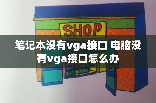 笔记本没有vga接口 电脑没有vga接口怎么办