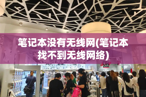 笔记本没有无线网(笔记本找不到无线网络)
