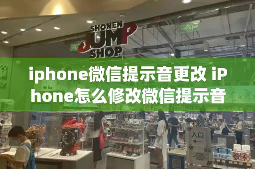 iphone微信提示音更改 iPhone怎么修改微信提示音