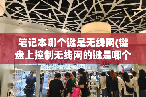 笔记本哪个键是无线网(键盘上控制无线网的键是哪个)-第1张图片-星选测评