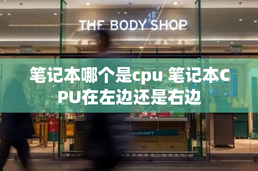 笔记本哪个是cpu 笔记本CPU在左边还是右边