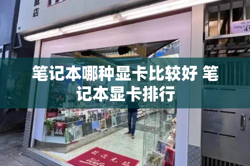 笔记本哪种显卡比较好 笔记本显卡排行