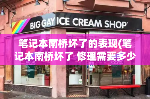 笔记本南桥坏了的表现(笔记本南桥坏了 修理需要多少钱)