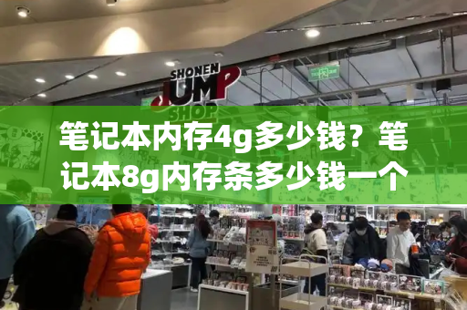 笔记本内存4g多少钱？笔记本8g内存条多少钱一个