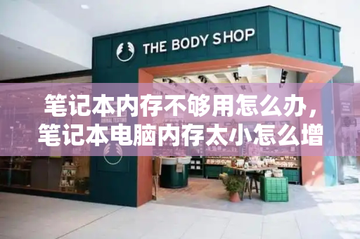 笔记本内存不够用怎么办，笔记本电脑内存太小怎么增加