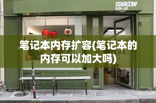 笔记本内存扩容(笔记本的内存可以加大吗)-第1张图片-星选测评
