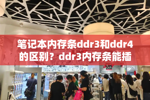 笔记本内存条ddr3和ddr4的区别？ddr3内存条能插ddr4吗-第1张图片-星选测评