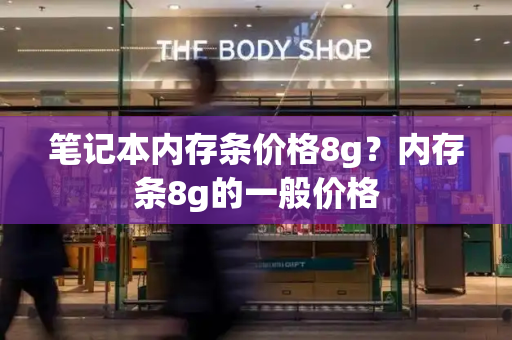 笔记本内存条价格8g？内存条8g的一般价格