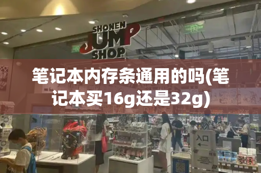 笔记本内存条通用的吗(笔记本买16g还是32g)