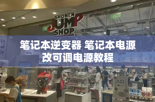 笔记本逆变器 笔记本电源改可调电源教程