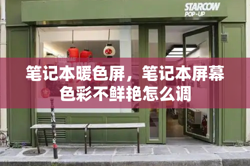 笔记本暖色屏，笔记本屏幕色彩不鲜艳怎么调