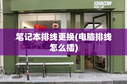 笔记本排线更换(电脑排线怎么插)-第1张图片-星选测评