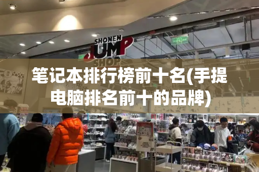 笔记本排行榜前十名(手提电脑排名前十的品牌)