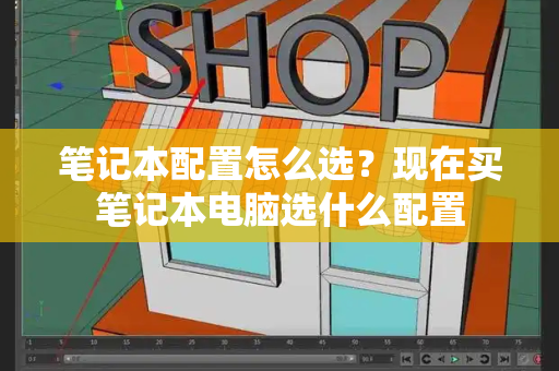 笔记本配置怎么选？现在买笔记本电脑选什么配置-第1张图片-星选测评