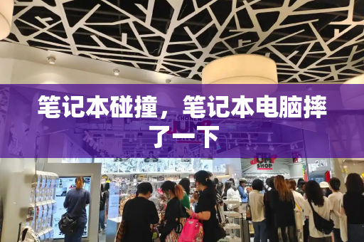 笔记本碰撞，笔记本电脑摔了一下-第1张图片-星选测评