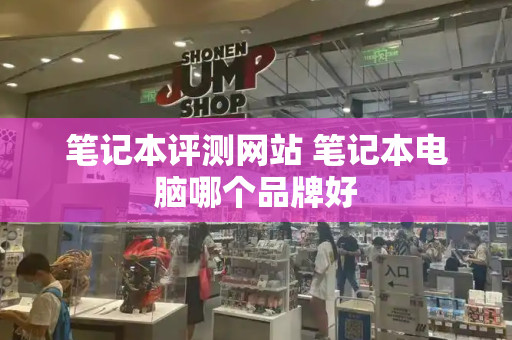 笔记本评测网站 笔记本电脑哪个品牌好