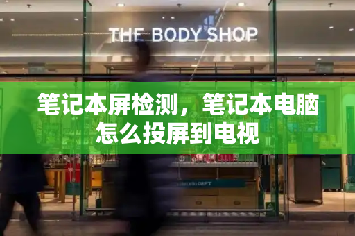 笔记本屏检测，笔记本电脑怎么投屏到电视