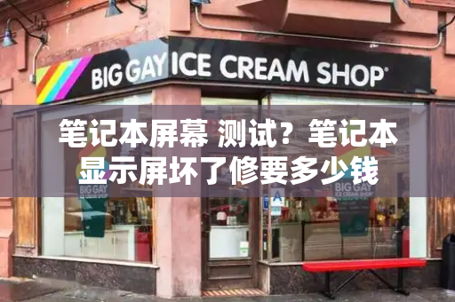 笔记本屏幕 测试？笔记本显示屏坏了修要多少钱