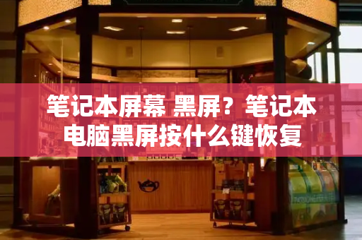 笔记本屏幕 黑屏？笔记本电脑黑屏按什么键恢复