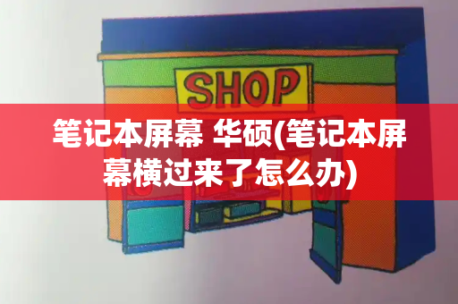笔记本屏幕 华硕(笔记本屏幕横过来了怎么办)-第1张图片-星选测评