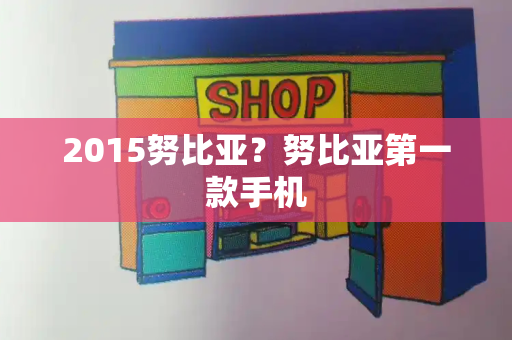2015努比亚？努比亚第一款手机-第1张图片-星选测评
