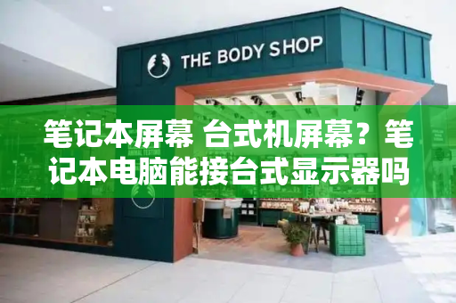 笔记本屏幕 台式机屏幕？笔记本电脑能接台式显示器吗