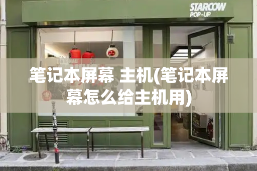 笔记本屏幕 主机(笔记本屏幕怎么给主机用)