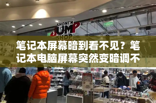 笔记本屏幕暗到看不见？笔记本电脑屏幕突然变暗调不回来