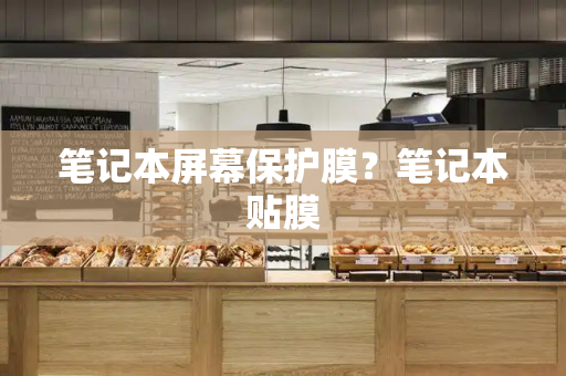 笔记本屏幕保护膜？笔记本贴膜-第1张图片-星选测评